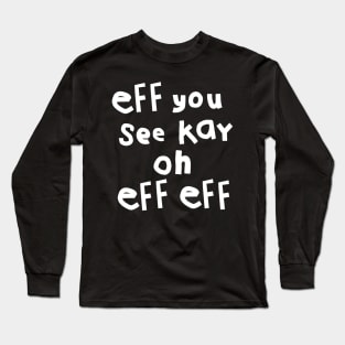 Eff You See Kay Oh Eff Eff Long Sleeve T-Shirt